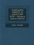 Cover: Elephants Arrive at Half-Past Five - Nabu Press