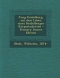 Cover: Jung Heidelberg, Aus Dem Leben Eines Heidelberger Korpestudenten - Nabu Press