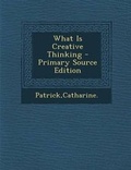 Cover: What Is Creative Thinking - Primary Source Edition - Nabu Press