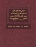 Cover: The History and Literature of the Heidelberg Catechism and of Its Introduction Into the Netherlands - Primary Source Edition - Nabu Press