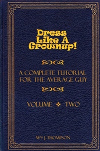 Enlarge image Cover: Dress Like A Grownup! A Complete Tutorial for the Average Guy, Volume Two - Lulu.com