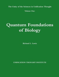 Enlarge image Cover: The Unity of the Sciences in Unification Thought Volume One: Quantum Foundations Biology - Lulu.com