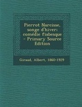 Cover: Pierrot Narcisse, songe d'hiver; comedie fiabesque - Primary Source Edition - Nabu Press