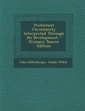 Cover: Protestant Christianity Interpreted Through Its Development - Nabu Press
