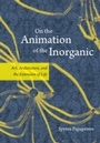 Cover: On the Animation of the Inorganic - University of Chicago Press