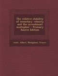Cover: The Relative Stability of Monetary Velocity and the Investment Multiplier - Nabu Press
