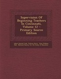 Cover: Supervision of Beginning Teachers in Cincinnati, Volume 12 - Primary Source Edition - Nabu Press