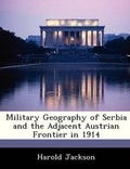 Cover: Military Geography of Serbia and the Adjacent Austrian Frontier in 1914 - Bibliogov