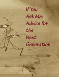 Cover: If You Ask Me: Advice for the Next Generation - Lulu.com