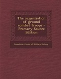 Cover: The Organization of Ground Combat Troops - Primary Source Edition - Nabu Press