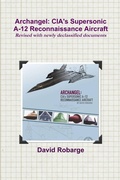 Cover: Archangel: CIA's Supersonic A-12 Reconnaissance Aircraft (Revised with newly declassified documents) - Lulu.com