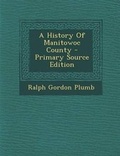 Cover: A History of Manitowoc County - Nabu Press