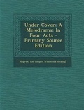 Cover: Under Cover; A Melodrama; In Four Acts - Nabu Press