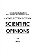 Cover: I Believe In Evolution But Not So Much In Gravity: A Collection Of My Scientific Opinions - Lulu.com