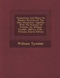Bild: Expositions and Notes on Sundry Portions of the Holy Scriptures, Together with the Practice of Prelates. by William Tyndale, Martyr 1536 - Nabu Press