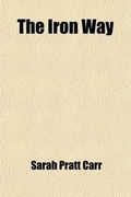 Cover: The Iron Way; A Tale of the Builders of the West - General Books