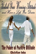 Cover: Unlock Your Winning Attitude and Have a Life You Desire: The Power of Positive Attitude - Lulu.com