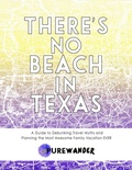 Cover: There's No Beach In Texas: A Guide to Debunking Travel Myths and Planning the Most Awesome Family Vacation EVER - Lulu.com