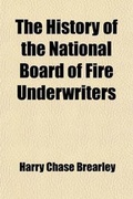 Cover: The History of the National Board of Fire Underwriters; Fifty Years of a Civilizing Force - General Books