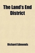 Cover: The Land's End District; Its Antiquities, Natural History, Natural Phenomena and Scenery Also a Brief Memoir of R. Trevithick. Also a Brief Memoir of R. Trevithick - General Books