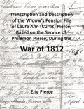 Cover: Transcription and Description of the Widow's Pension File of Laura Ann (Curtis) Pierce, Based on the Service of, Philemon Pierce, During the War of 1812. - Lulu.com
