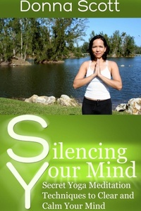 Abbildung von: Silencing Your Mind: Secret Yoga Meditation Techniques to Clear and Calm Your Mind - Lulu.com