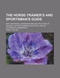 Cover: The Horse-Trainer's and Sportsman's Guide; With Additional Considerations on the Duties of Grooms, on Purchasing Blood Stock, and on Veterinary - Rarebooksclub.com