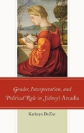 Cover: Gender, Interpretation, and Political Rule in Sidney's Arcadia - University of Delaware Press
