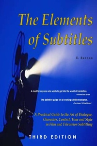 Abbildung von: The Elements of Subtitles, Third Edition: A Practical Guide to the Art of Dialogue, Character, Context, Tone and Style in Film and Television Subtitling - Lulu.com