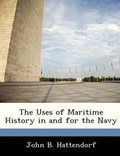 Cover: The Uses of Maritime History in and for the Navy - BiblioBazaar, LLC