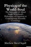 Cover: Physics of the World-Soul: The Relevance of Alfred North Whitehead's Philosophy of Organism to Contemporary Scientific Cosmology - Lulu.com
