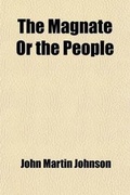 Cover: The Magnate or the People; Or, Lowest Instead of Highest Railroad Rates in the World - General Books