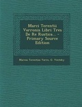 Cover: Marci Terentii Varronis Libri Tres De Re Rustica... - Primary Source Edition - Nabu Press