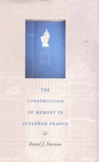 Enlarge image Cover: The Construction of Memory in Interwar France - University of Chicago Press