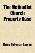 Cover: The Methodist Church Property Case; Report of the Suit of Henry BASCOM, and Others, vs. George Lane, and Others, Heard Before the Judges Nelson and Betts, in the Circuit Court, United States, for the Southern District of New York, May 17-29, 1851 - General Books