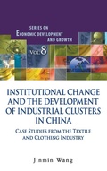 Cover: Institutional Change And The Development Of Industrial Clusters In China: Case Studies From The Textile And Clothing Industry - World Scientific Publishing Co Pte Ltd