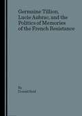 Cover: Germaine Tillion, Lucie Aubrac, and the Politics of Memories of the French Resistance - Cambridge Scholars Publishing