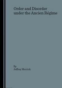 Enlarge image Cover: Order and Disorder under the Ancien Regime - Cambridge Scholars Publishing
