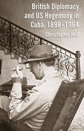 Cover: British Diplomacy and US Hegemony in Cuba, 1898-1964 - Palgrave Macmillan