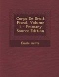 Cover: Corps de Droit Fiscal, Volume 1 - Primary Source Edition - Nabu Press