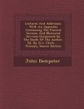 Cover: Lectures and Addresses. with an Appendix Containing the Funeral Sermon and Memorial Services Occasioned by the Death of the Author, Ed. by D.W. Clark... - Nabu Press