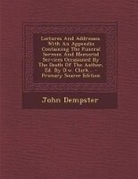 Enlarge image Cover: Lectures and Addresses. with an Appendix Containing the Funeral Sermon and Memorial Services Occasioned by the Death of the Author, Ed. by D.W. Clark... - Nabu Press