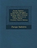 Cover: Jacobi Sadoleti ... Epistolae Quotquot Extant Proprio Nomine Scriptae Nunc Primum Duplo Auctiores in Lucem Editae ... - Primary Source Edition - Nabu Press