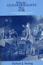 Cover: What the Anti-Federalists Were For - The Political Thought of the Opponents of the Constitution - University of Chicago Press