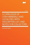 Cover: A Catalogue of Utah Minerals and Localities; With Descriptive List, and Notes for Collectors - HardPress Ltd