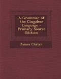 Cover: A Grammar of the Cingalese Language - Primary Source Edition - Nabu Press
