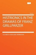 Cover: Histrionics in the Dramas of Franz Grillparzer - HardPress Ltd