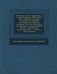 Abbildung von: Dictionnaire Etymologique de la Langue Francoise, Ou Les Mots Sont Classes Par Familles - Nabu Press