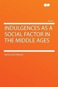 Cover: Indulgences as a Social Factor in the Middle Ages - HardPress Ltd