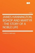 Cover: James Hannington, Bishop and Martyr : the Story of a Noble Life - HardPress Ltd